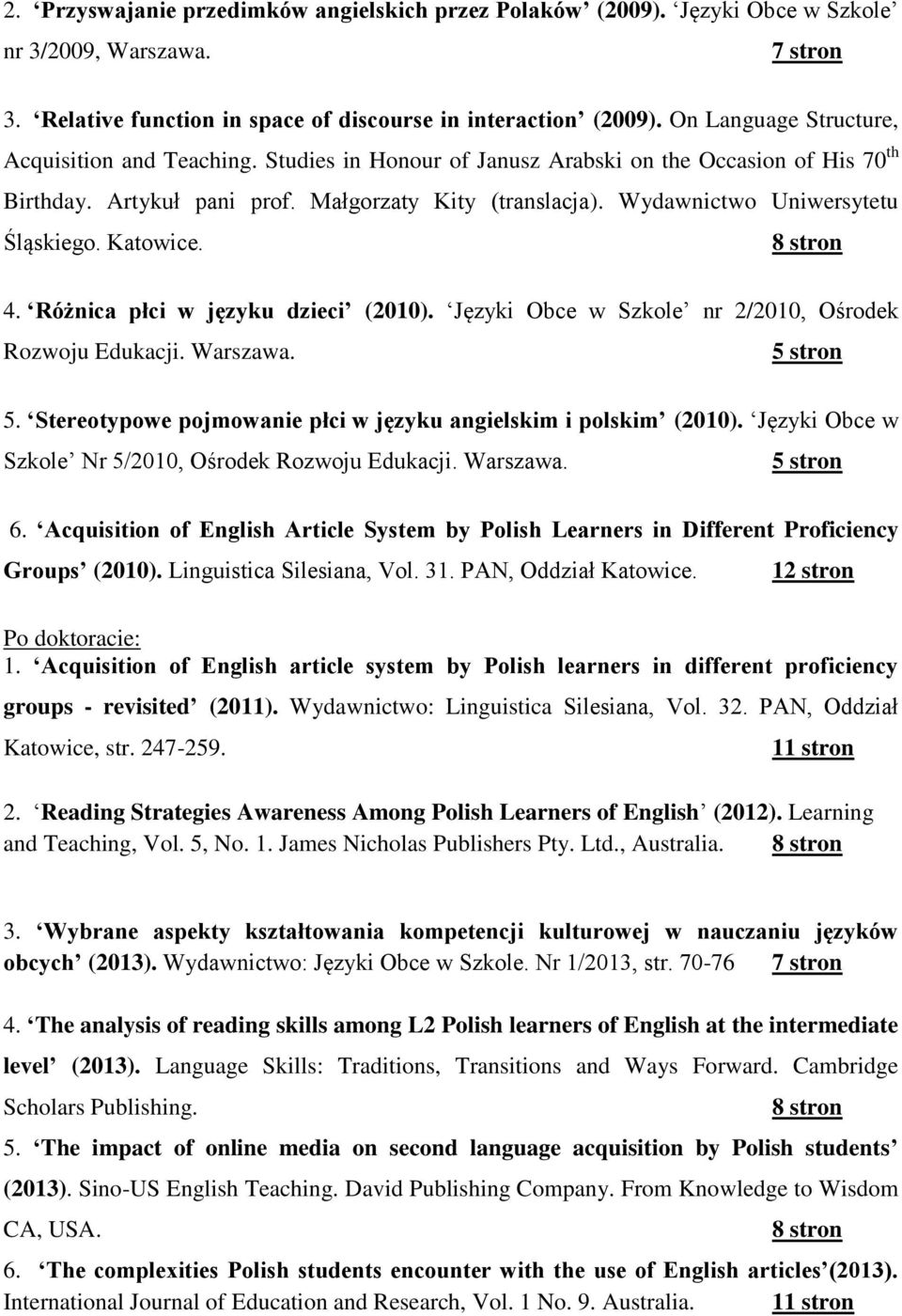 Wydawnictwo Uniwersytetu Śląskiego. Katowice. 8 stron 4. Różnica płci w języku dzieci (2010). Języki Obce w Szkole nr 2/2010, Ośrodek Rozwoju Edukacji. Warszawa. 5 stron 5.