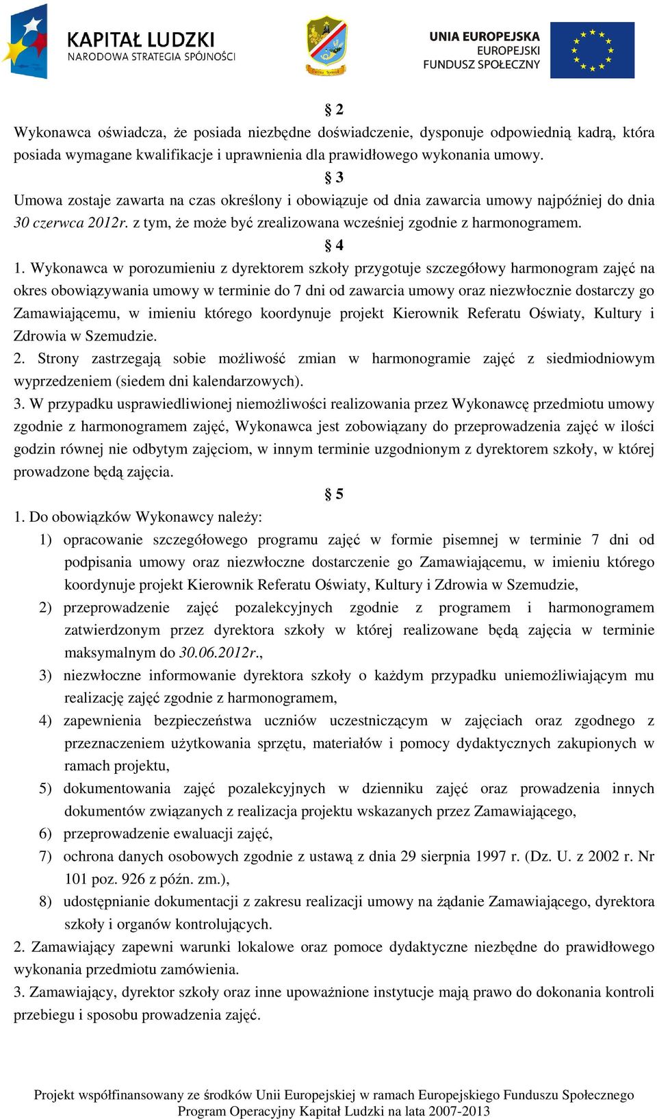 Wykonawca w porozumieniu z dyrektorem szkoły przygotuje szczegółowy harmonogram zajęć na okres obowiązywania umowy w terminie do 7 dni od zawarcia umowy oraz niezwłocznie dostarczy go Zamawiającemu,