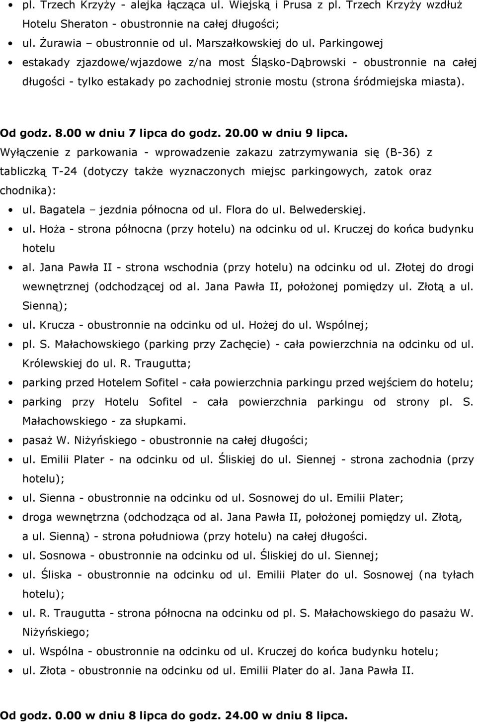 00 w dniu 7 lipca do godz. 20.00 w dniu 9 lipca. ul. Bagatela jezdnia północna od ul. Flora do ul. Belwederskiej. ul. Hoża - strona północna (przy hotelu) na odcinku od ul.