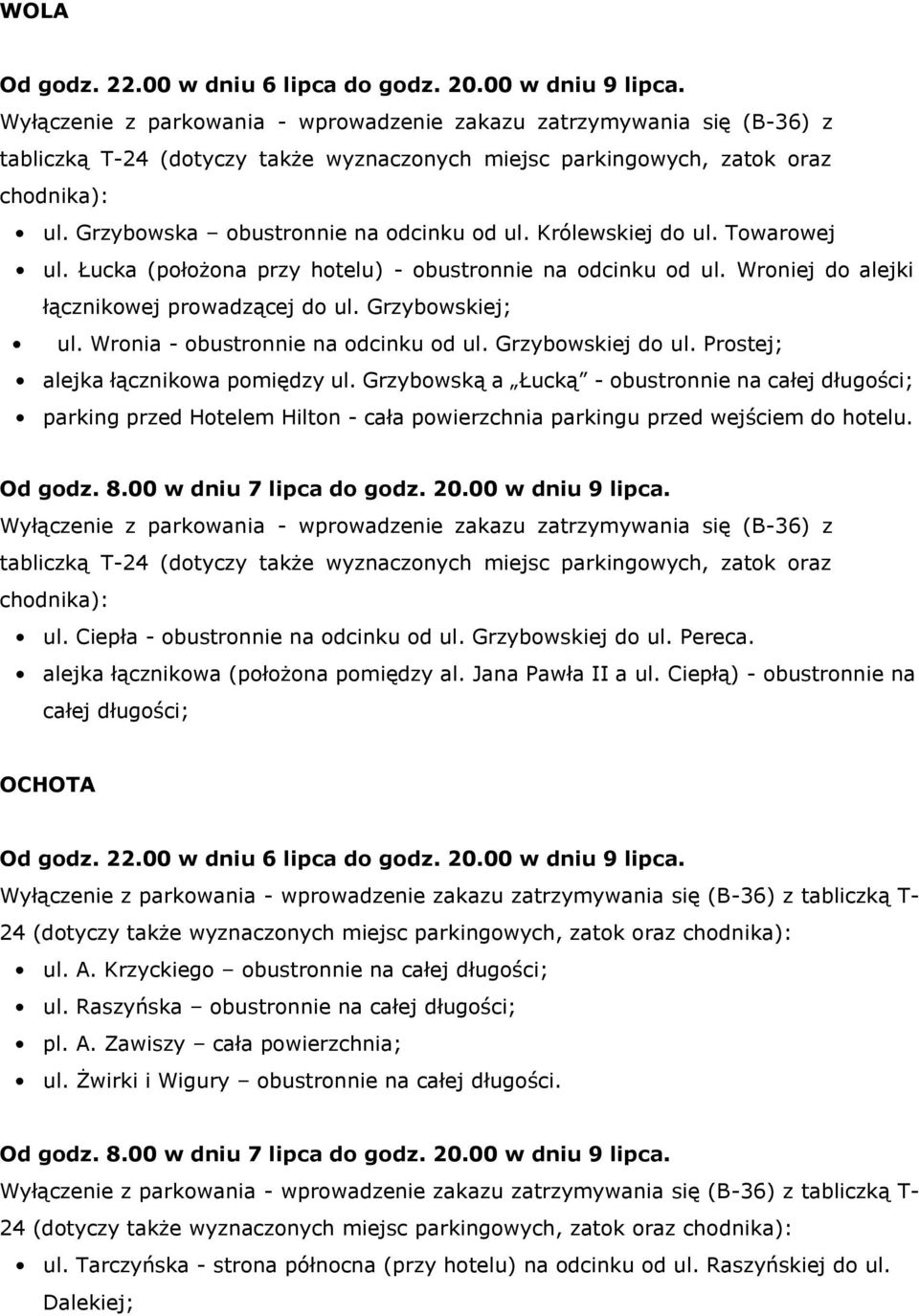 Grzybowską a Łucką - obustronnie na całej długości; parking przed Hotelem Hilton - cała powierzchnia parkingu przed wejściem do hotelu. Od godz. 8.00 w dniu 7 lipca do godz. 20.00 w dniu 9 lipca. ul.
