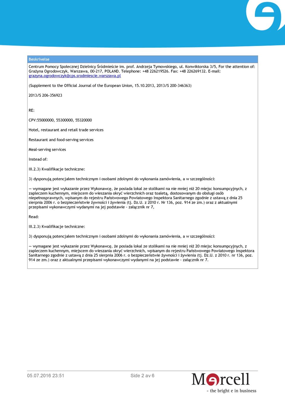 2013, 2013/S 200-346363) 2013/S 206-356923 RE: CPV:55000000, 55300000, 55320000 Hotel, restaurant and retail trade services Restaurant and food-serving services Meal-serving services Instead of: III.