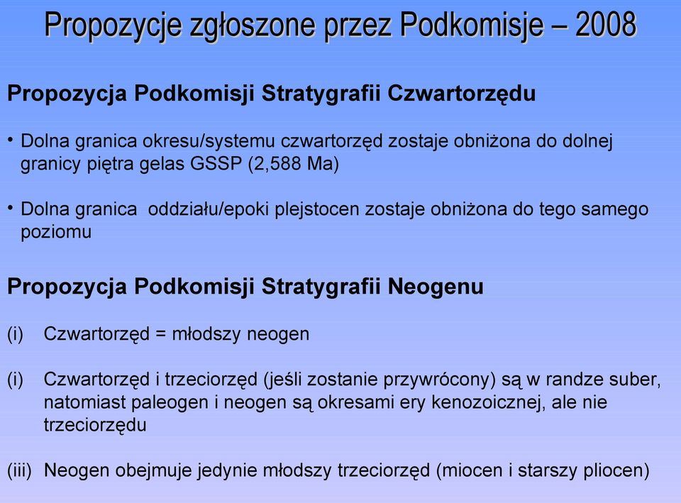 Podkomisji Stratygrafii Neogenu (i) Czwartorzęd = młodszy neogen (i) Czwartorzęd i trzeciorzęd (jeśli zostanie przywrócony) są w randze suber,