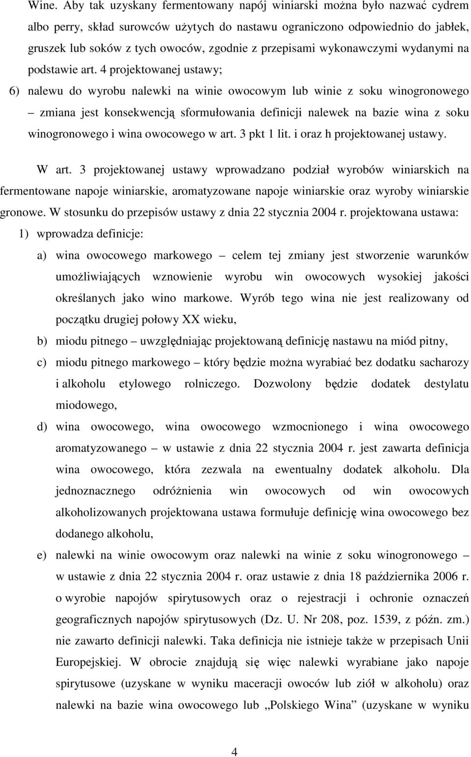 4 projektowanej ustawy; 6) nalewu do wyrobu nalewki na winie owocowym lub winie z soku winogronowego zmiana jest konsekwencją sformułowania definicji nalewek na bazie wina z soku winogronowego i wina