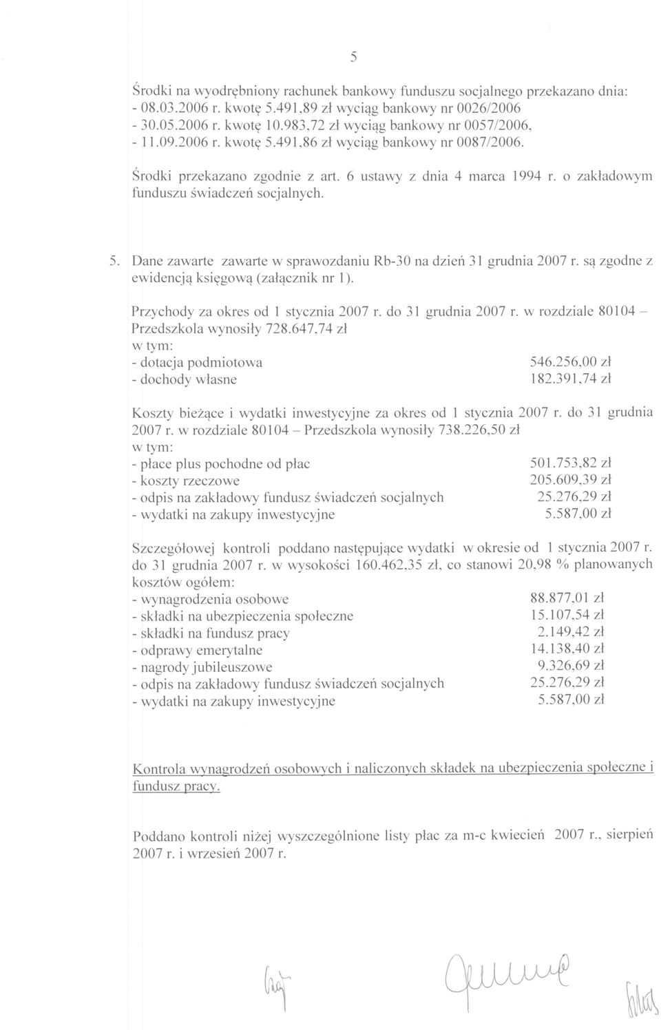 o zakładowym funduszu świadczeń socjalnych. 5. Dane zawarte zawarte w sprawozdaniu Rb-30 na dzień 31 grudnia 2007 r. są zgodne z ewidencją księgową (załącznik nr 1).