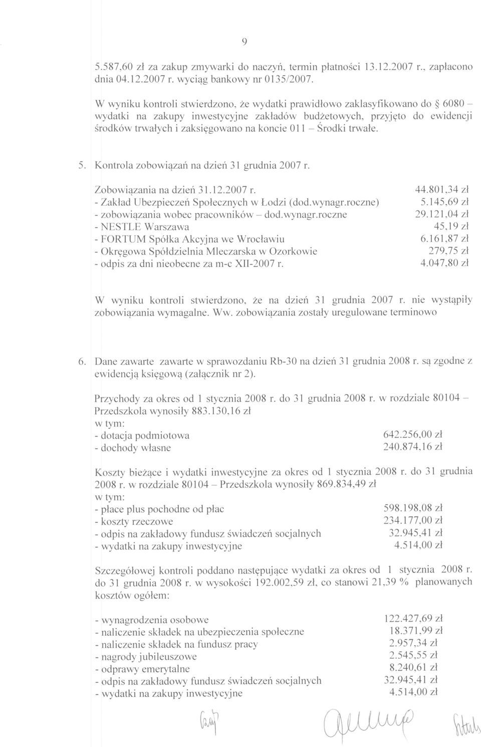 - Środki trwałe. 5. Kontrola zobowiązań na dzień 31 grudnia 2007 r. Zobowiązania na dzień 31.12.2007 r. 44.801,34 zł - Zakład Ubezpieczeń Społecznych w Łodzi (dod.wynagr.roczne) 5.