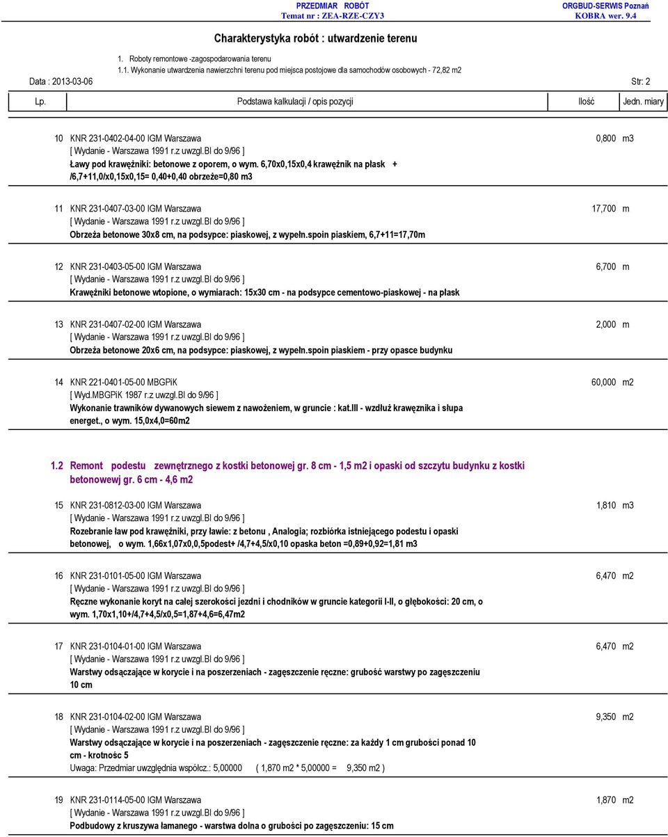 6,70x0,15x0,4 krawężnik na płask + /6,7+11,0/x0,15x0,15= 0,40+0,40 obrzeże=0,80 m3 11 KNR 231-0407-03-00 IGM Warszawa 17,700 m Obrzeża betonowe 30x8 cm, na podsypce: piaskowej, z wypełn.