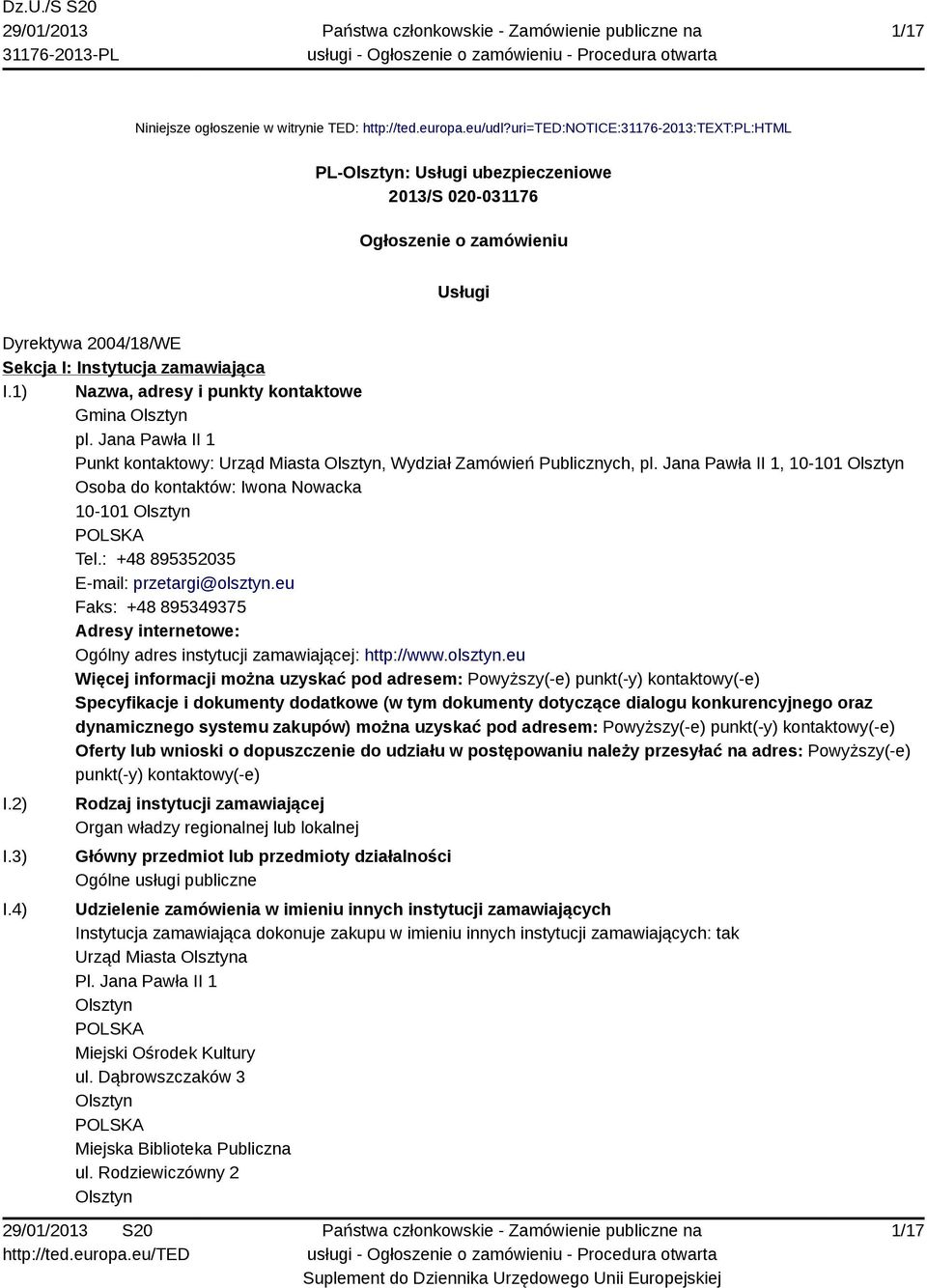 1) Nazwa, adresy i punkty kontaktowe Gmina pl. Jana Pawła II 1 Punkt kontaktowy: Urząd Miasta, Wydział Zamówień Publicznych, pl. Jana Pawła II 1, 10-101 Osoba do kontaktów: Iwona Nowacka 10-101 Tel.