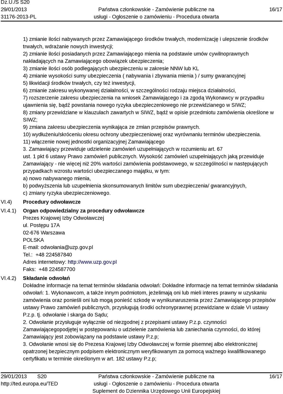 Zamawiającego mienia na podstawie umów cywilnoprawnych nakładających na Zamawiającego obowiązek ubezpieczenia; 3) zmianie ilości osób podlegających ubezpieczeniu w zakresie NNW lub KL 4) zmianie