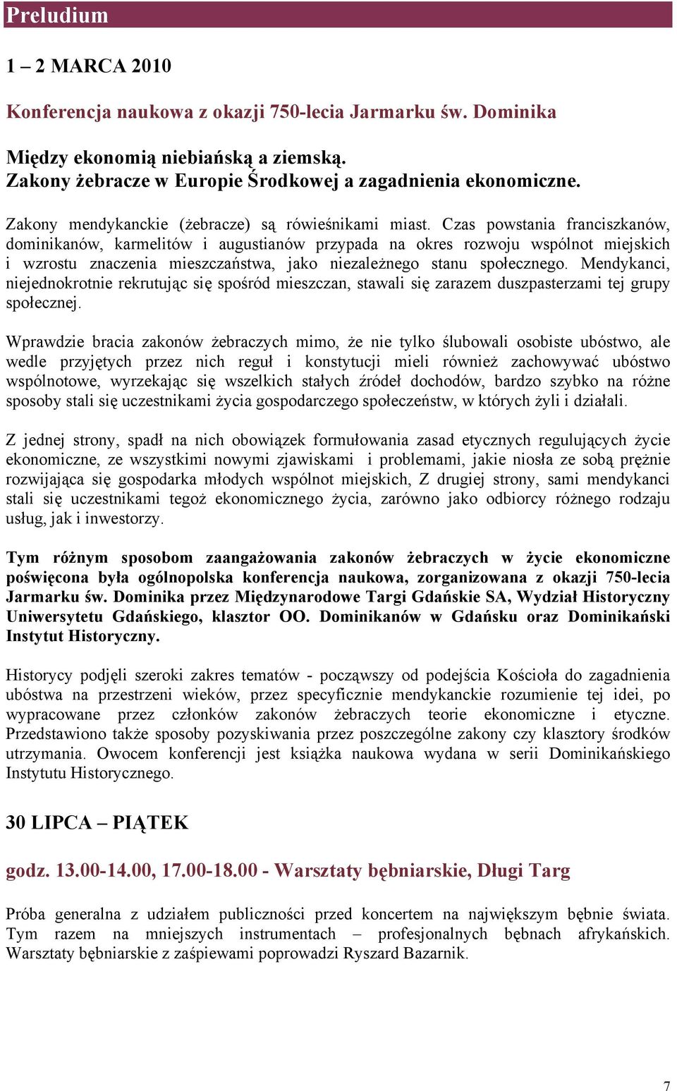 Czas powstania franciszkanów, dominikanów, karmelitów i augustianów przypada na okres rozwoju wspólnot miejskich i wzrostu znaczenia mieszczaństwa, jako niezależnego stanu społecznego.