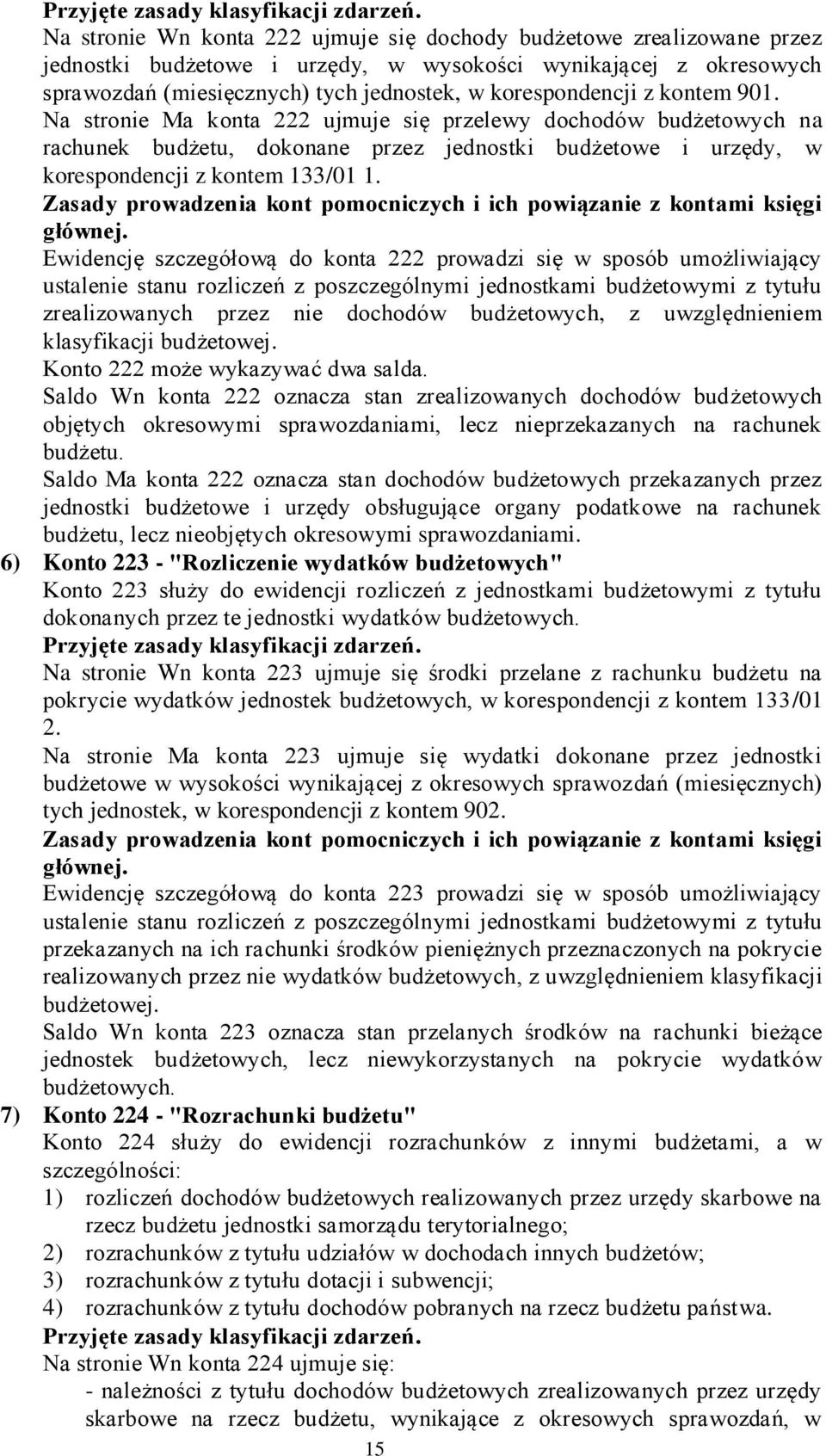 kontem 901. Na stronie Ma konta 222 ujmuje się przelewy dochodów budżetowych na rachunek budżetu, dokonane przez jednostki budżetowe i urzędy, w korespondencji z kontem 133/01 1. głównej.