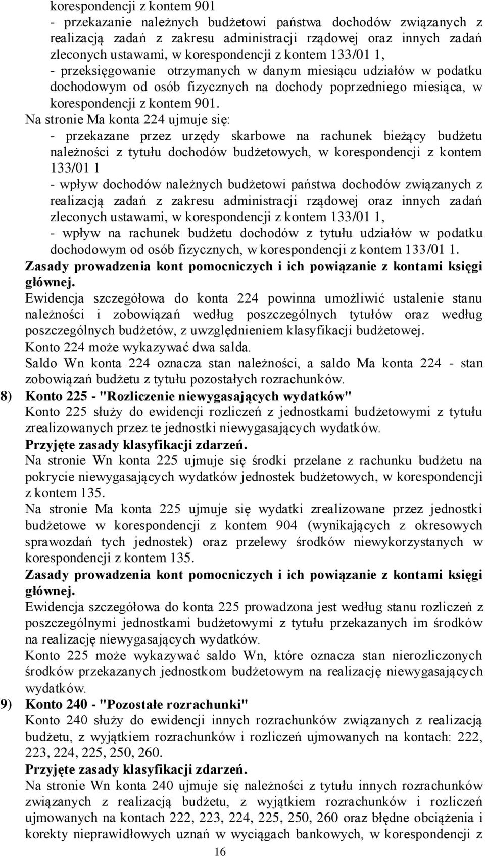 Na stronie Ma konta 224 ujmuje się: - przekazane przez urzędy skarbowe na rachunek bieżący budżetu należności z tytułu dochodów budżetowych, w korespondencji z kontem 133/01 1 - wpływ dochodów