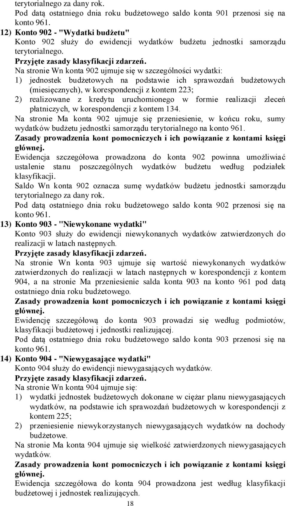 Na stronie Wn konta 902 ujmuje się w szczególności wydatki: 1) jednostek budżetowych na podstawie ich sprawozdań budżetowych (miesięcznych), w korespondencji z kontem 223; 2) realizowane z kredytu