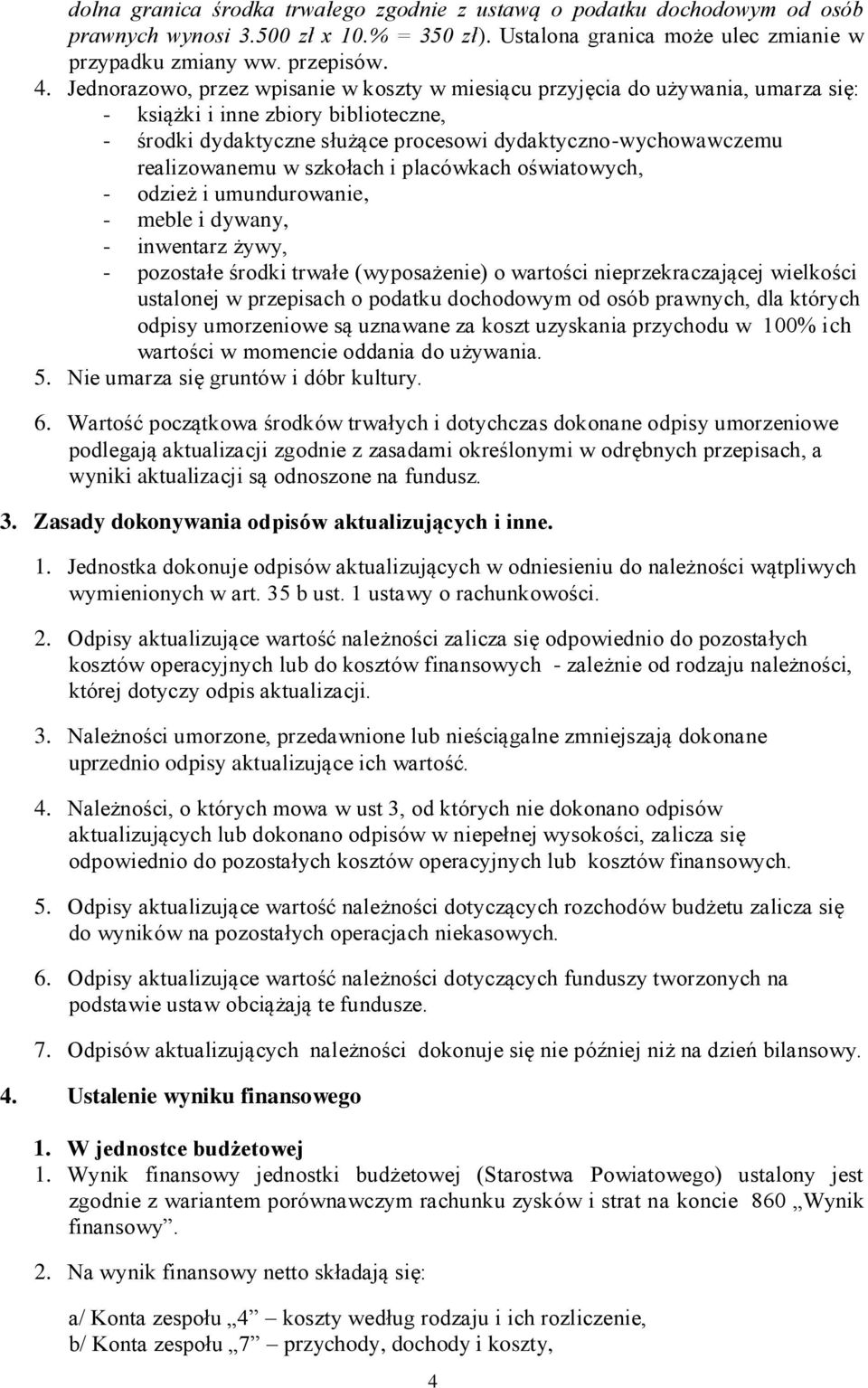 w szkołach i placówkach oświatowych, - odzież i umundurowanie, - meble i dywany, - inwentarz żywy, - pozostałe środki trwałe (wyposażenie) o wartości nieprzekraczającej wielkości ustalonej w