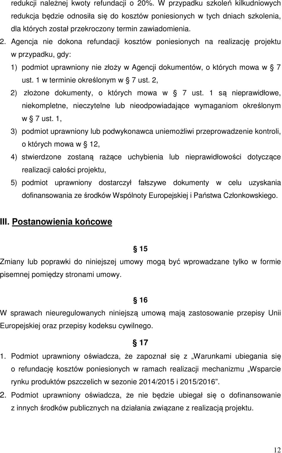 Agencja nie dokona refundacji kosztów poniesionych na realizację projektu w przypadku, gdy: 1) podmiot uprawniony nie złoży w Agencji dokumentów, o których mowa w 7 ust.