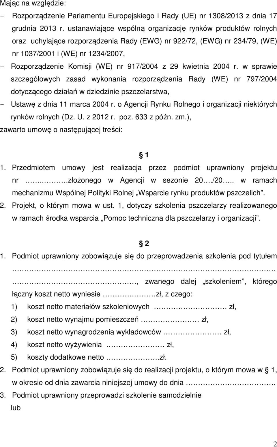 nr 917/2004 z 29 kwietnia 2004 r. w sprawie szczegółowych zasad wykonania rozporządzenia Rady (WE) nr 797/2004 dotyczącego działań w dziedzinie pszczelarstwa, - Ustawę z dnia 11 marca 2004 r.