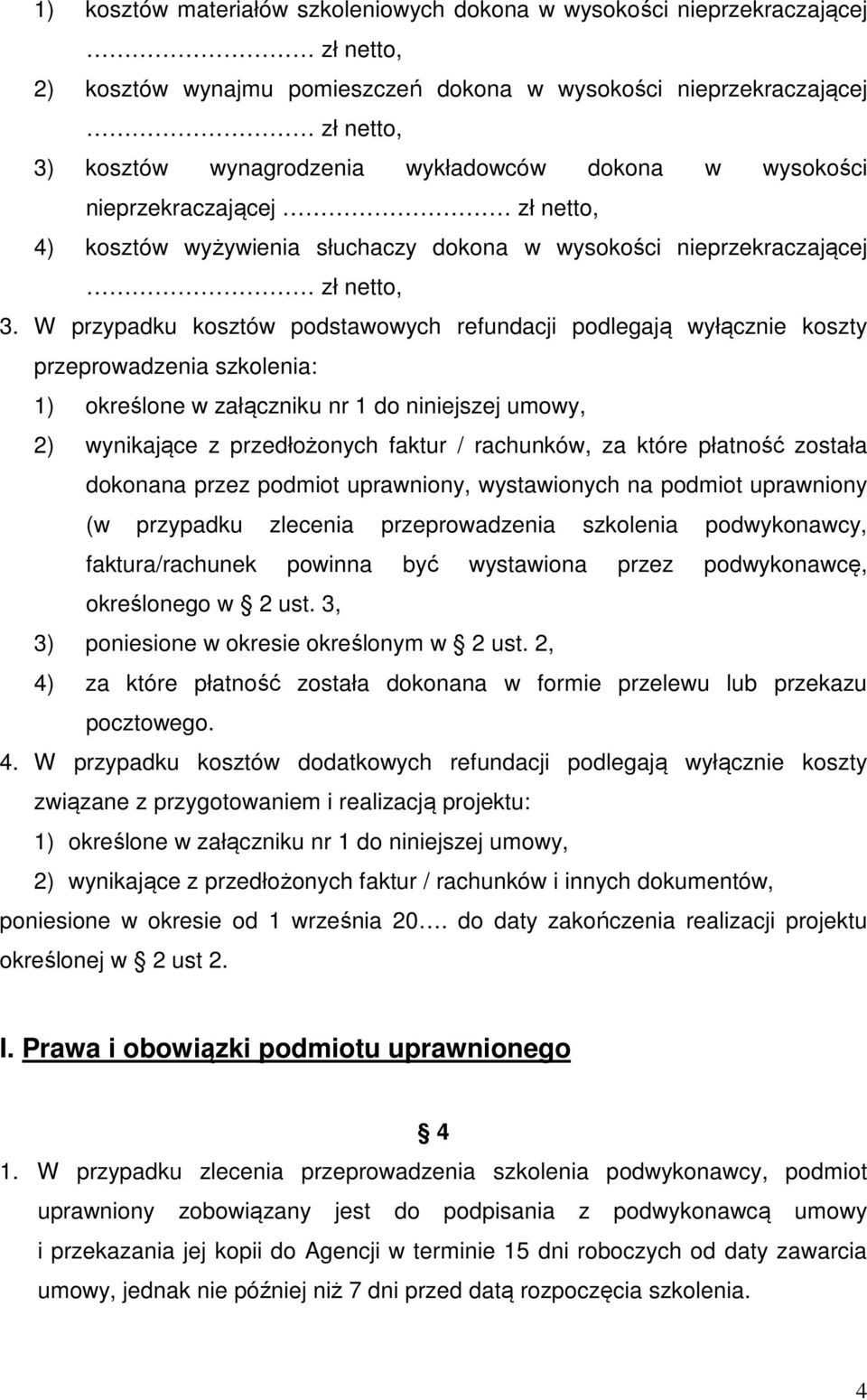 W przypadku kosztów podstawowych refundacji podlegają wyłącznie koszty przeprowadzenia szkolenia: 1) określone w załączniku nr 1 do niniejszej umowy, 2) wynikające z przedłożonych faktur / rachunków,