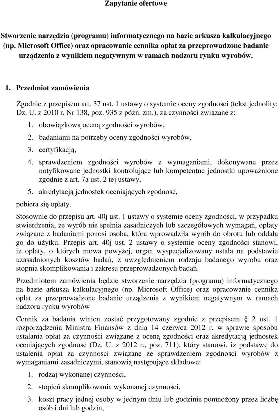 1 ustawy o systemie oceny zgodności (tekst jednolity: Dz. U. z 2010 r. Nr 138, poz. 935 z późn. zm.), za czynności związane z: 1. obowiązkową oceną zgodności wyrobów, 2.