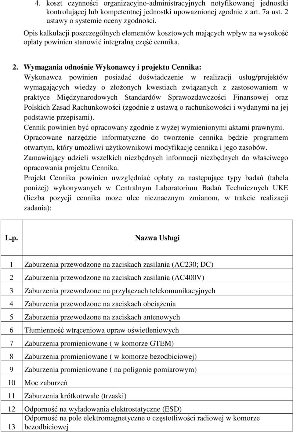 Wymagania odnośnie Wykonawcy i projektu Cennika: Wykonawca powinien posiadać doświadczenie w realizacji usług/projektów wymagających wiedzy o złoŝonych kwestiach związanych z zastosowaniem w praktyce