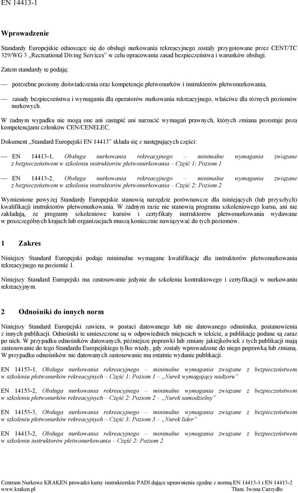 Zatem standardy te podają: potrzebne poziomy doświadczenia oraz kompetencje płetwonurków i instruktorów płetwonurkowania, zasady bezpieczeństwa i wymagania dla operatorów nurkowania rekreacyjnego,