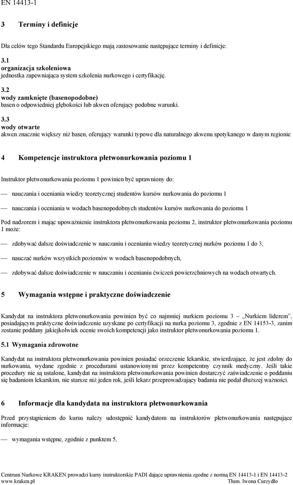 2 wody zamknięte (basenopodobne) basen o odpowiedniej głębokości lub akwen oferujący podobne warunki. 3.