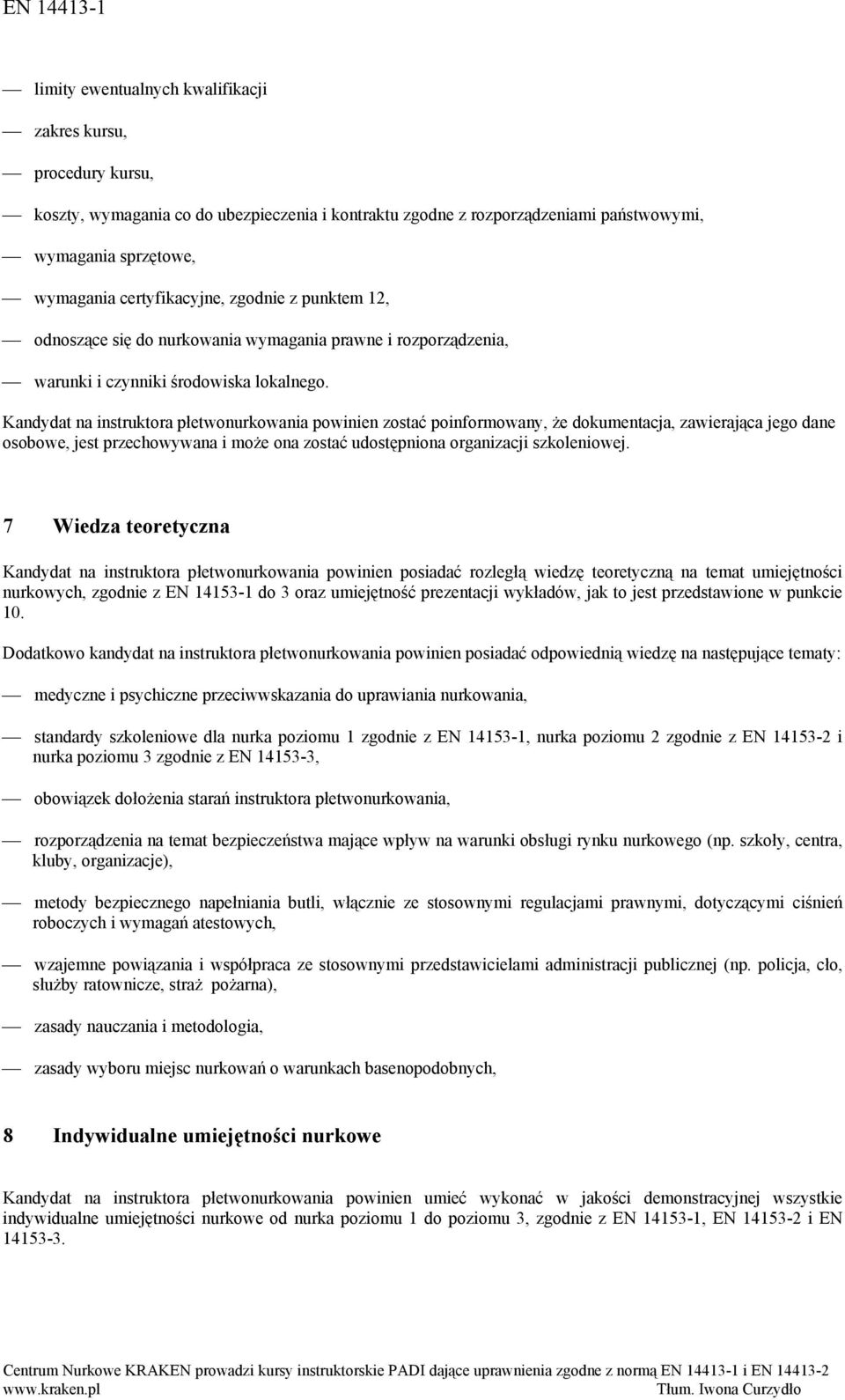 Kandydat na instruktora płetwonurkowania powinien zostać poinformowany, że dokumentacja, zawierająca jego dane osobowe, jest przechowywana i może ona zostać udostępniona organizacji szkoleniowej.