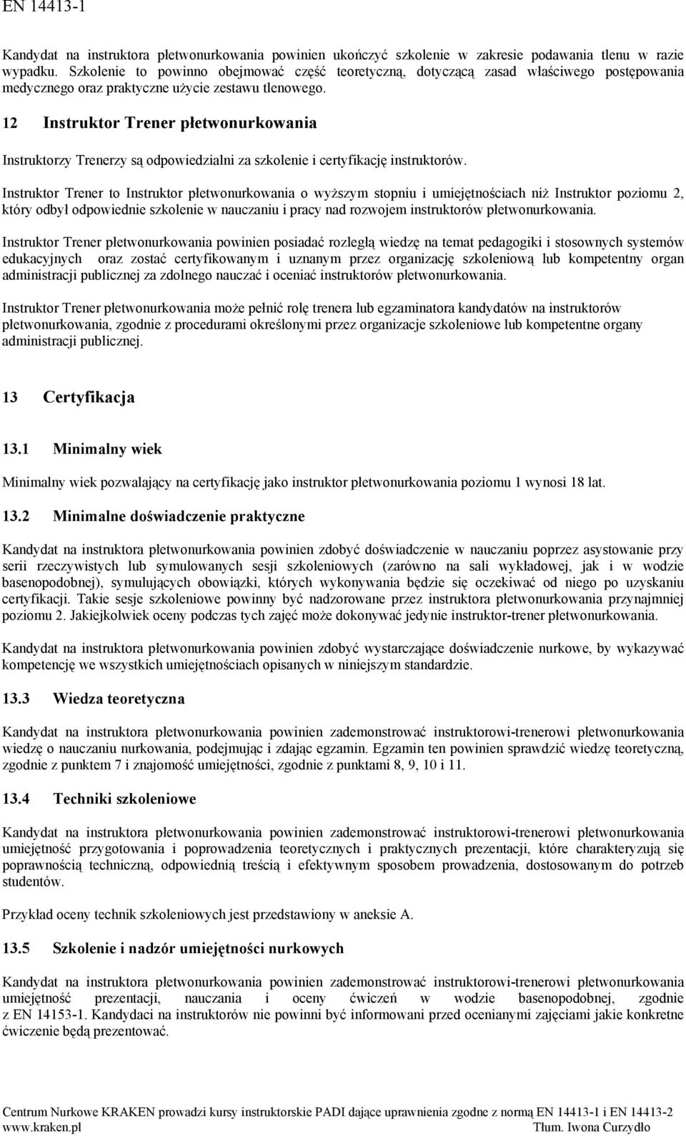 12 Instruktor Trener płetwonurkowania Instruktorzy Trenerzy są odpowiedzialni za szkolenie i certyfikację instruktorów.