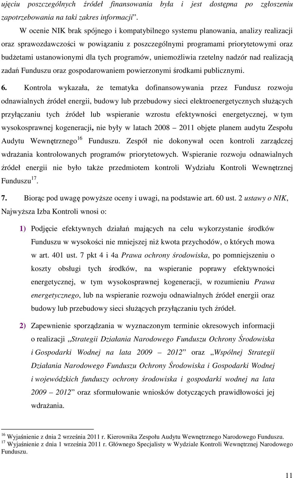 programów, uniemożliwia rzetelny nadzór nad realizacją zadań Funduszu oraz gospodarowaniem powierzonymi środkami publicznymi. 6.