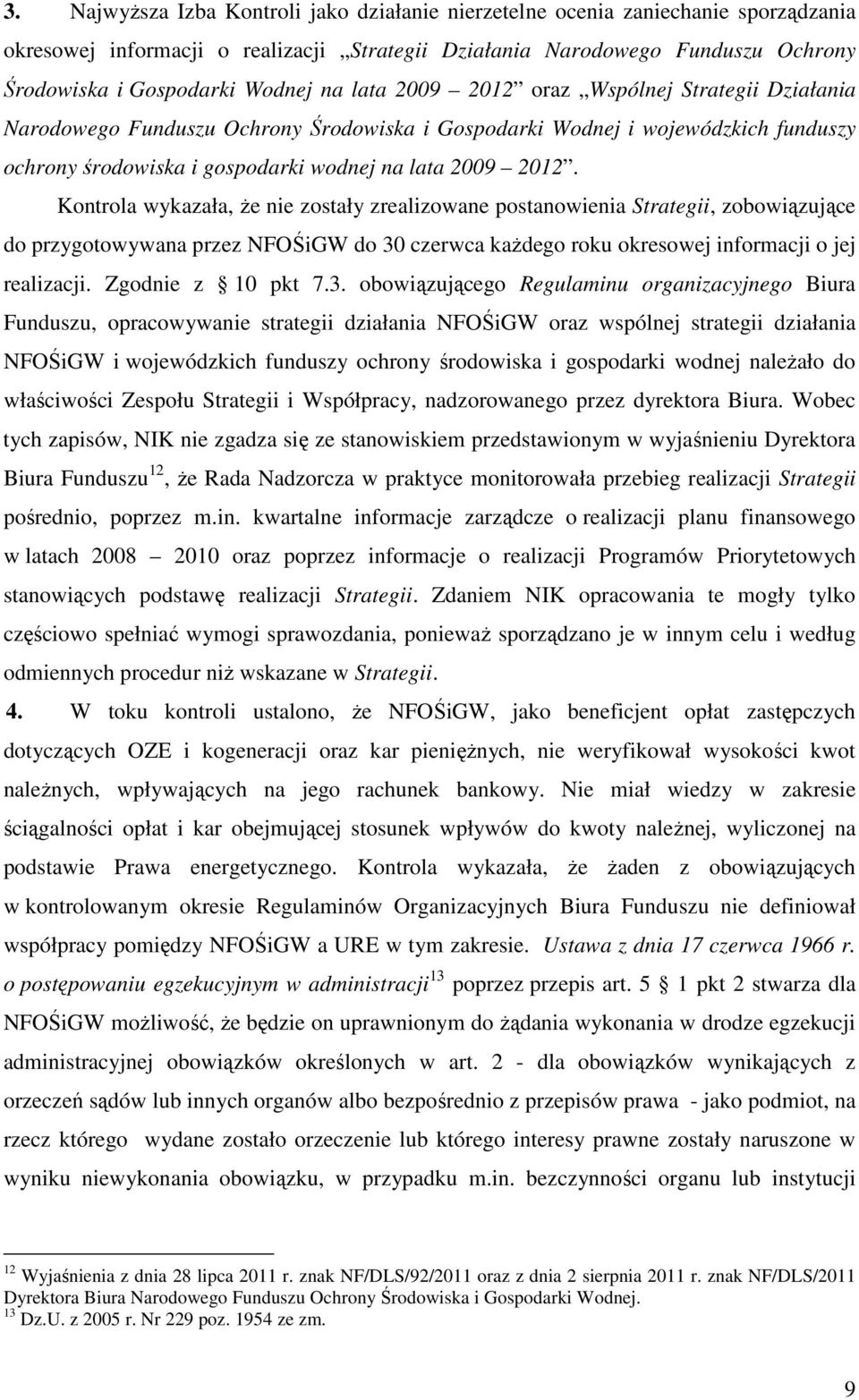 Kontrola wykazała, że nie zostały zrealizowane postanowienia Strategii, zobowiązujące do przygotowywana przez NFOŚiGW do 30 czerwca każdego roku okresowej informacji o jej realizacji.