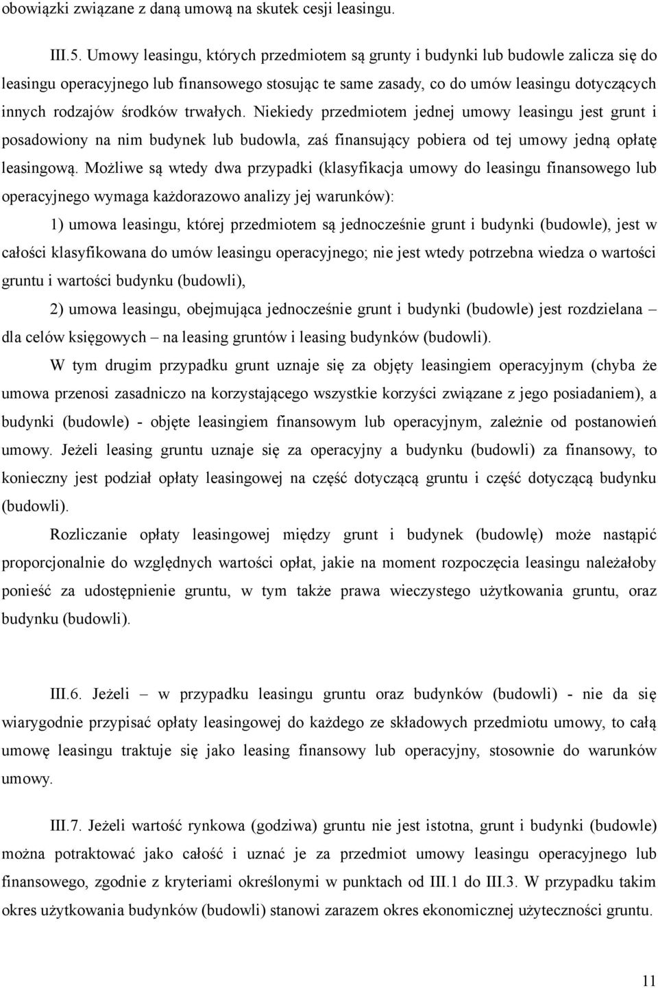 środków trwałych. Niekiedy przedmiotem jednej umowy leasingu jest grunt i posadowiony na nim budynek lub budowla, zaś finansujący pobiera od tej umowy jedną opłatę leasingową.