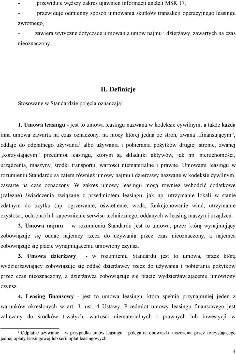 Umowa leasingu - jest to umowa leasingu nazwana w kodeksie cywilnym, a także każda inna umowa zawarta na czas oznaczony, na mocy której jedna ze stron, zwana finansującym, oddaje do odpłatnego