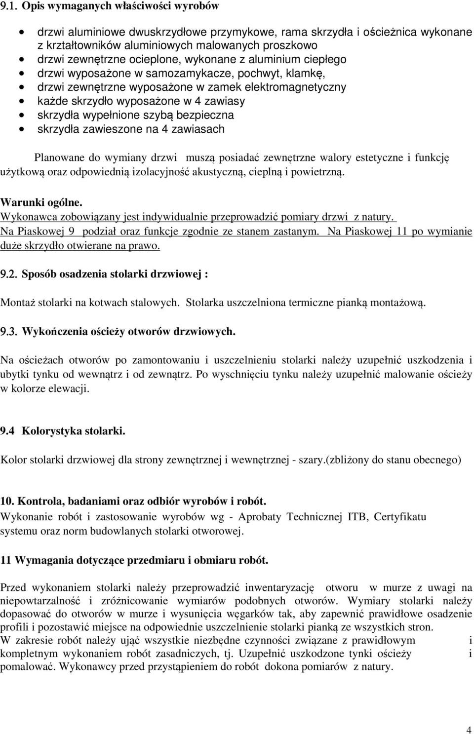 bezpieczna skrzydła zawieszone na 4 zawiasach Planowane do wymiany drzwi muszą posiadać zewnętrzne walory estetyczne i funkcję użytkową oraz odpowiednią izolacyjność akustyczną, cieplną i powietrzną.