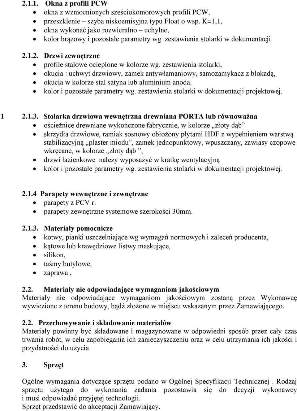 zestawienia stolarki, okucia : uchwyt drzwiowy, zamek antywłamaniowy, samozamykacz z blokadą, okucia w kolorze stal satyna lub aluminium anoda. kolor i pozostałe parametry wg.