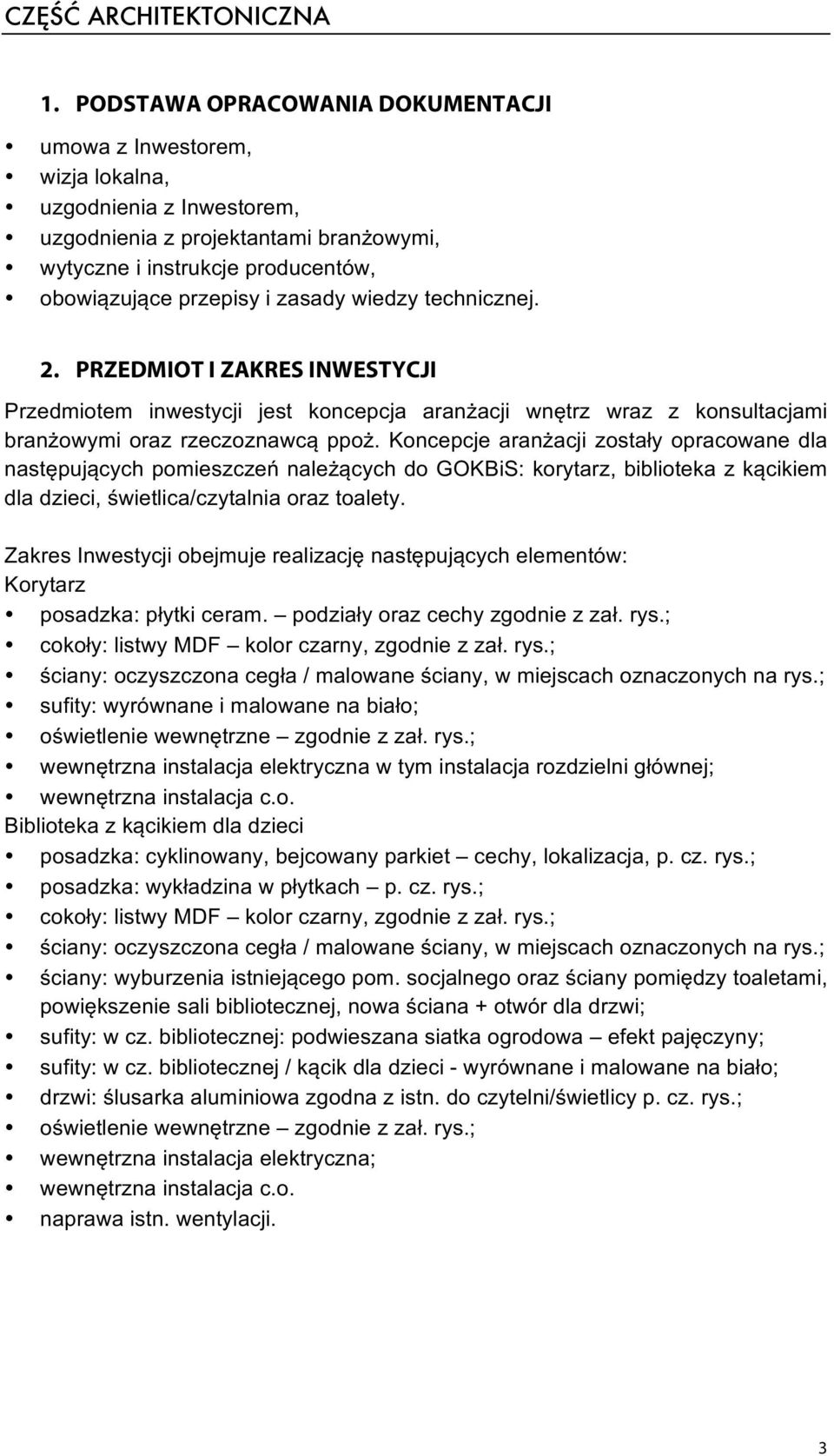 zasady wiedzy technicznej. 2. PRZEDMIOT I ZAKRES INWESTYCJI Przedmiotem inwestycji jest koncepcja aranżacji wnętrz wraz z konsultacjami branżowymi oraz rzeczoznawcą ppoż.