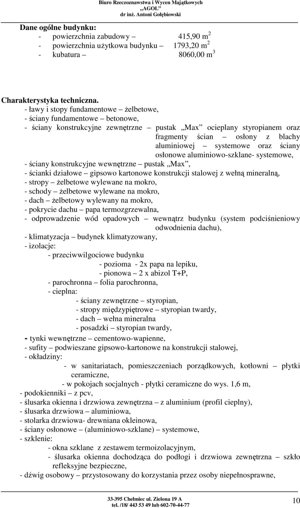 oraz ściany osłonowe aluminiowo-szklane- systemowe, - ściany konstrukcyjne wewnętrzne pustak Max, - ścianki działowe gipsowo kartonowe konstrukcji stalowej z wełną mineralną, - stropy żelbetowe