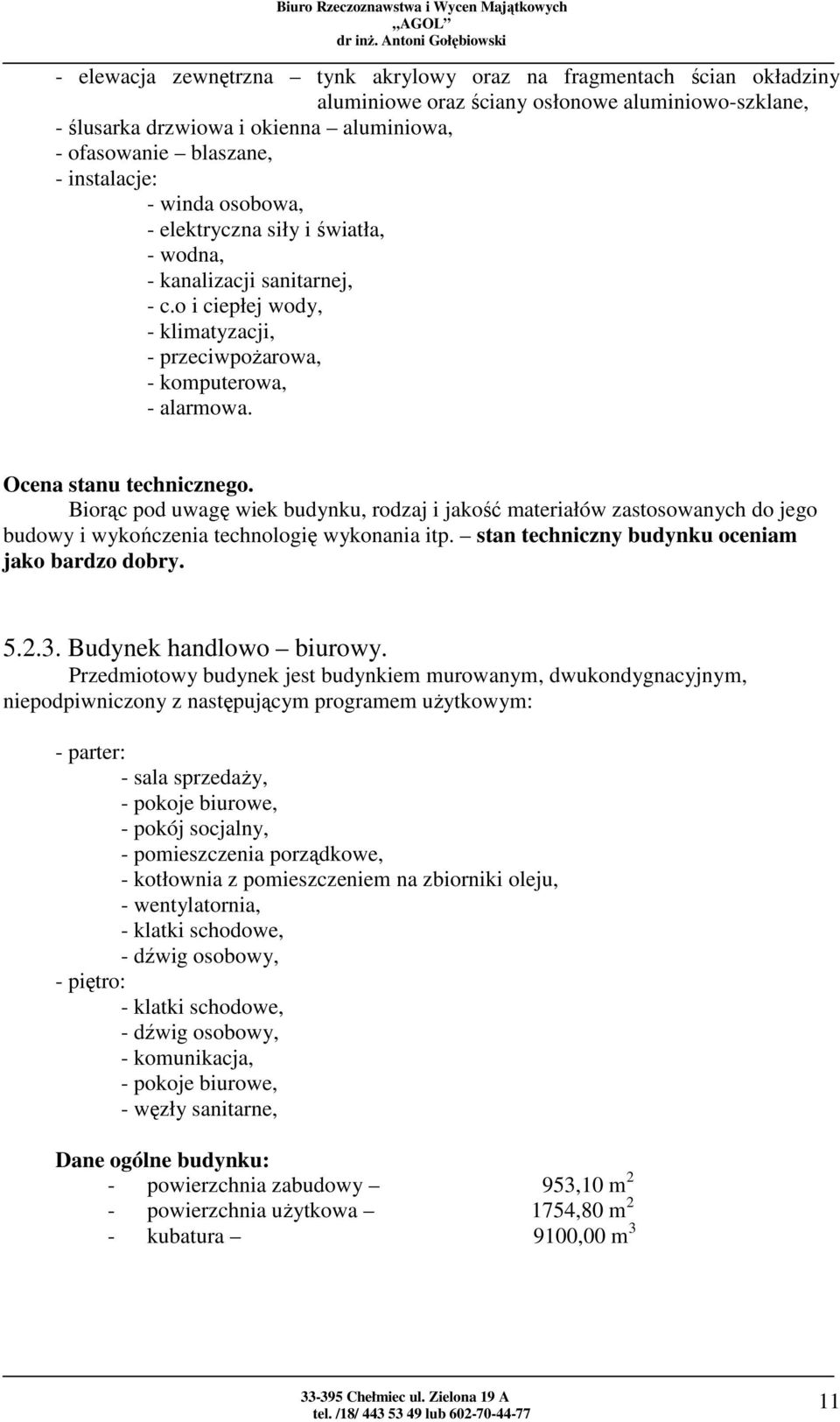 Ocena stanu technicznego. Biorąc pod uwagę wiek budynku, rodzaj i jakość materiałów zastosowanych do jego budowy i wykończenia technologię wykonania itp.