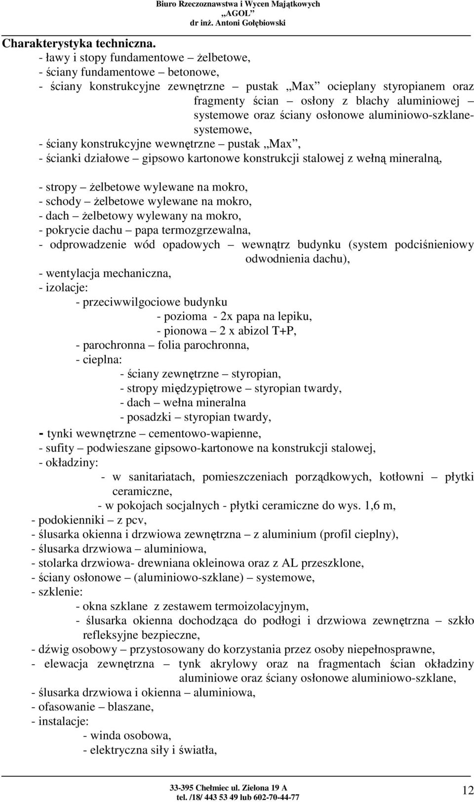 oraz ściany osłonowe aluminiowo-szklanesystemowe, - ściany konstrukcyjne wewnętrzne pustak Max, - ścianki działowe gipsowo kartonowe konstrukcji stalowej z wełną mineralną, - stropy żelbetowe