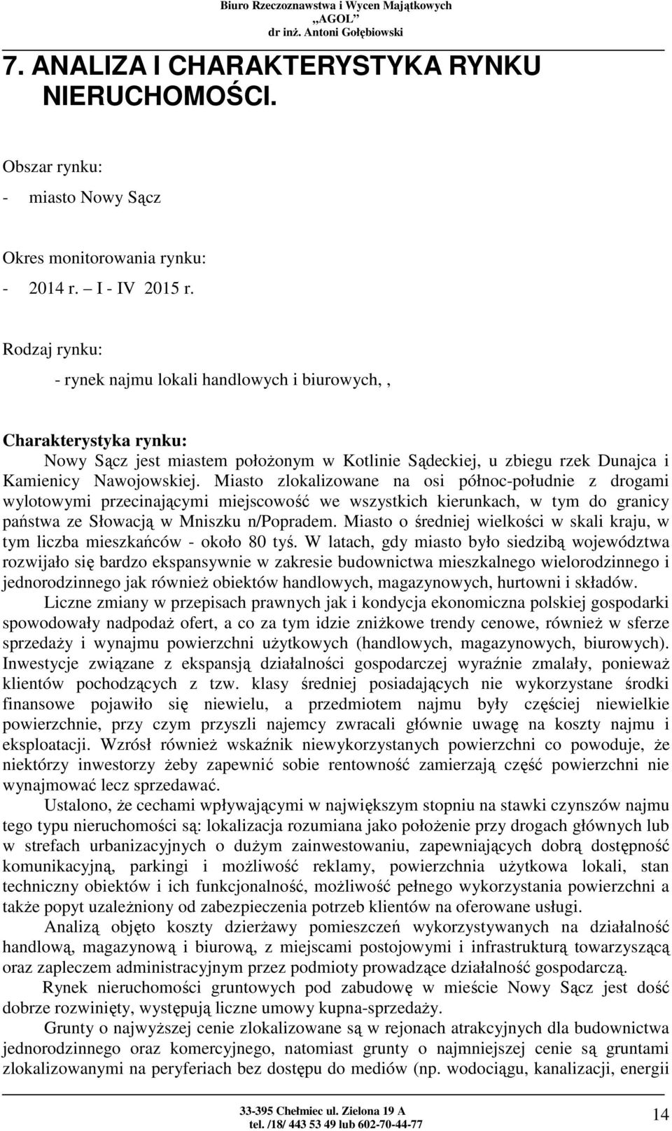 Miasto zlokalizowane na osi północ-południe z drogami wylotowymi przecinającymi miejscowość we wszystkich kierunkach, w tym do granicy państwa ze Słowacją w Mniszku n/popradem.