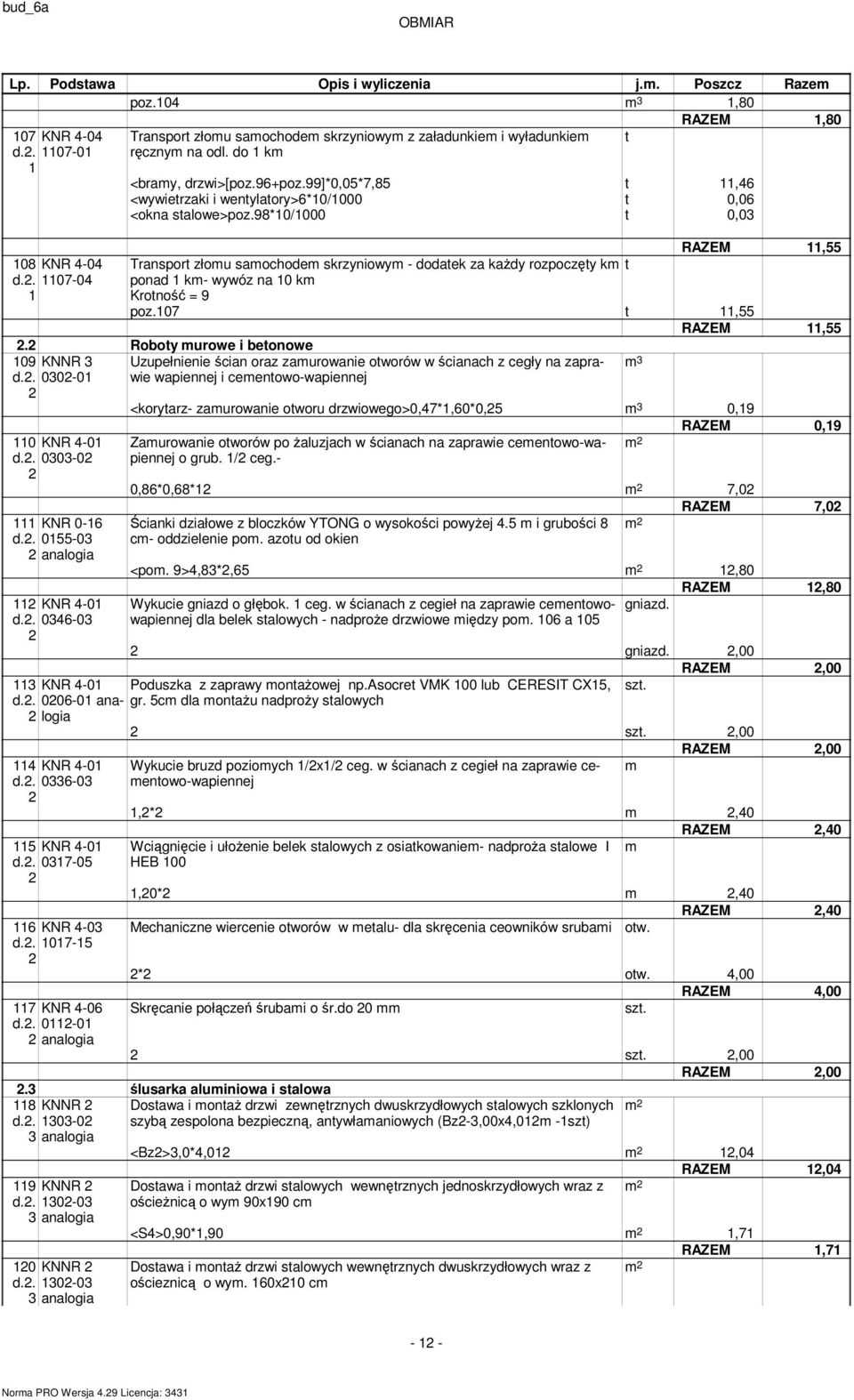 98*0/000 t 0,0 RAZEM, Transport złou saochode skrzyniowy - dodatek za kaŝdy rozpoczęty k t ponad k- wywóz na 0 k Krotność = 9 poz.0 t, RAZEM,.