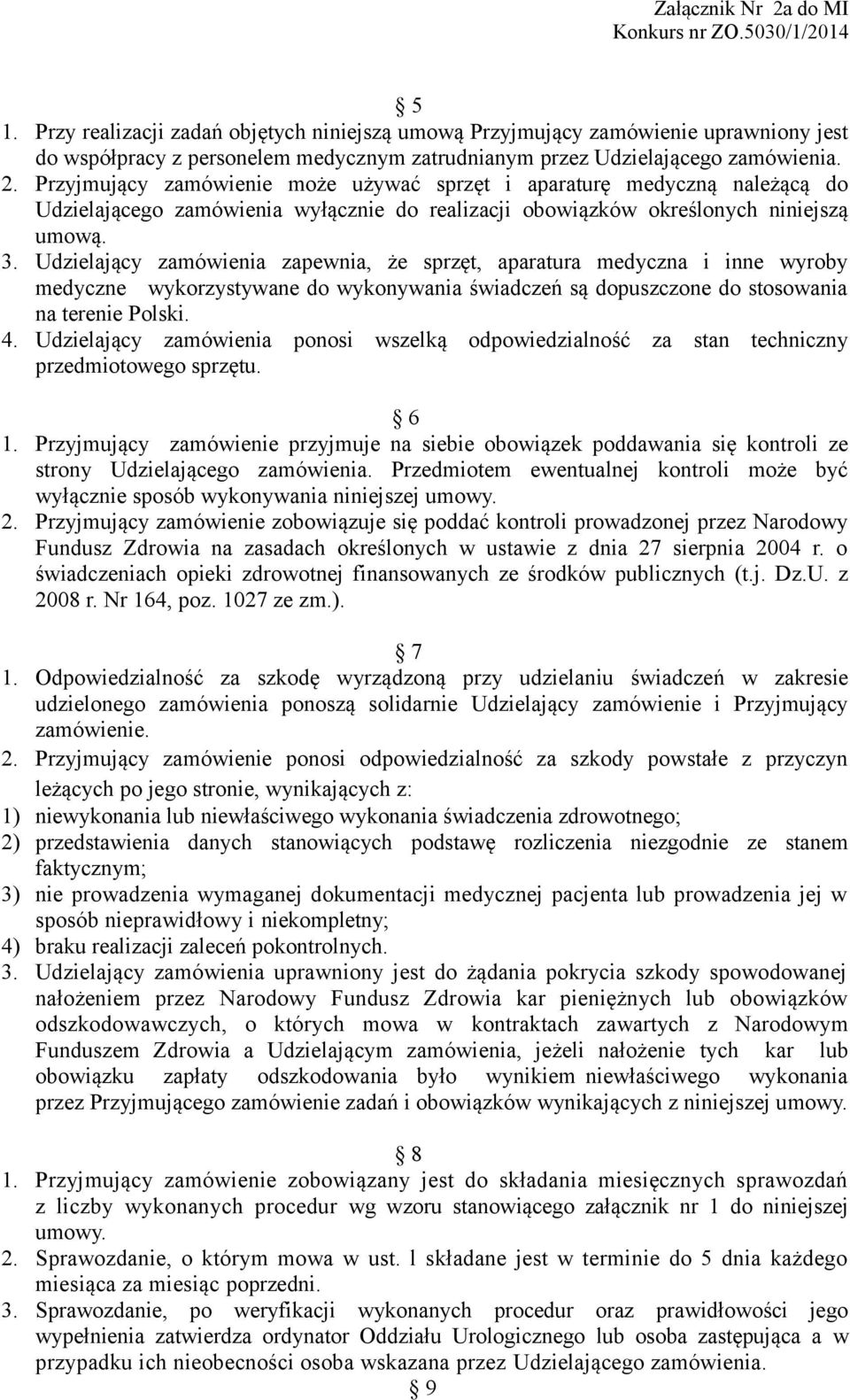 Udzielający zamówienia zapewnia, że sprzęt, aparatura medyczna i inne wyroby medyczne wykorzystywane do wykonywania świadczeń są dopuszczone do stosowania na terenie Polski. 4.