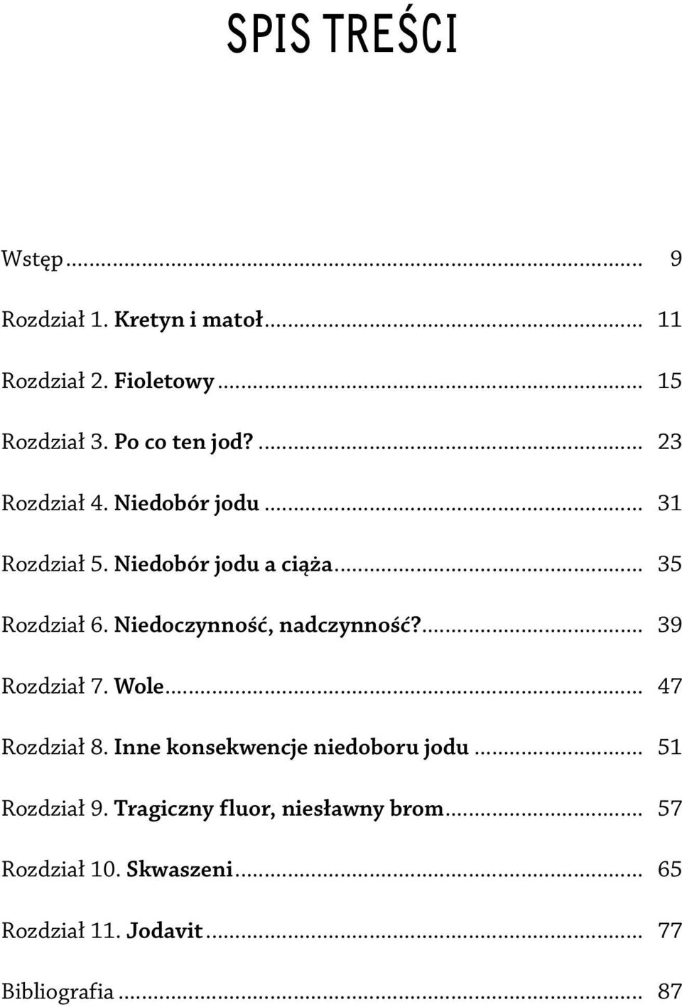 Niedoczynność, nadczynność?... 39 Rozdział 7. Wole... 47 Rozdział 8. Inne konsekwencje niedoboru jodu.