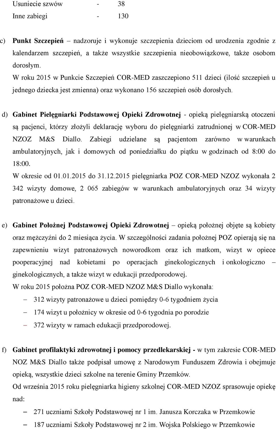 d) Gabinet Pielęgniarki Podstawowej Opieki Zdrowotnej - opieką pielęgniarską otoczeni są pacjenci, którzy złożyli deklarację wyboru do pielęgniarki zatrudnionej w COR-MED NZOZ M&S Diallo.