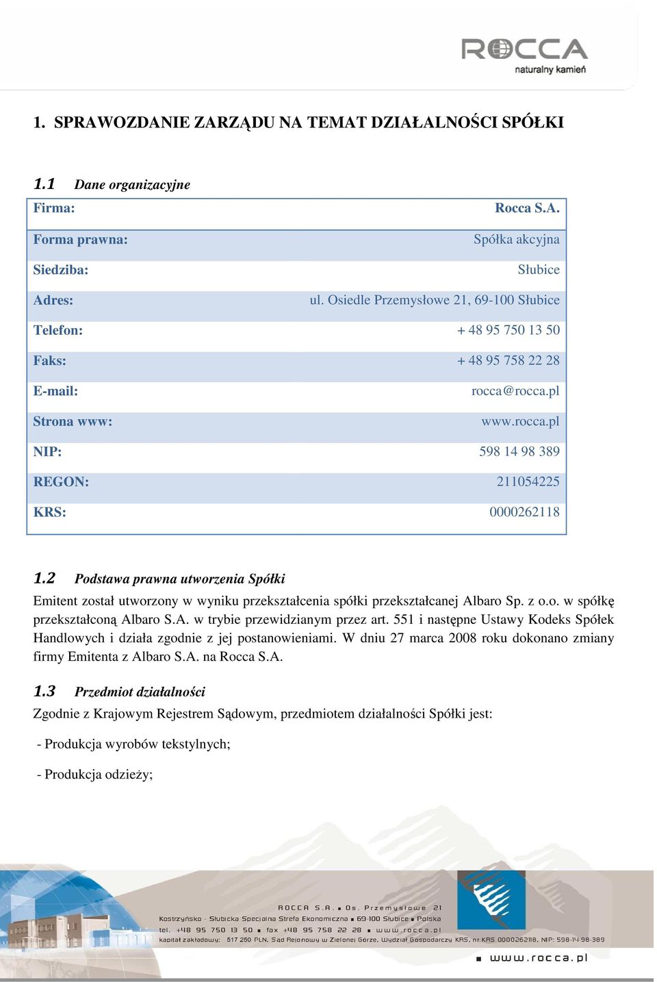 2 Podstawa prawna utworzenia Spółki Emitent został utworzony w wyniku przekształcenia spółki przekształcanej Albaro Sp. z o.o. w spółkę przekształconą Albaro S.A. w trybie przewidzianym przez art.