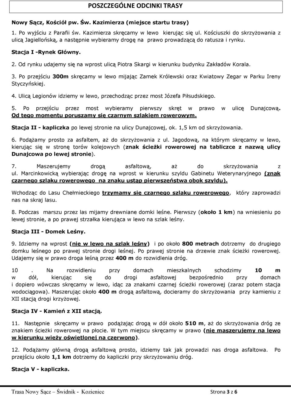 Od rynku udajemy się na wprost ulicą Piotra Skargi w kierunku budynku Zakładów Korala. 3. Po przejściu 300m skręcamy w lewo mijając Zamek Królewski oraz Kwiatowy Zegar w Parku Ireny Styczyńskiej. 4.