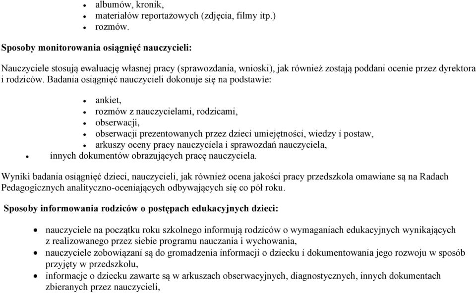 Badania osiągnięć nauczycieli dokonuje się na podstawie: ankiet, rozmów z nauczycielami, rodzicami, obserwacji, obserwacji prezentowanych przez dzieci umiejętności, wiedzy i postaw, arkuszy oceny