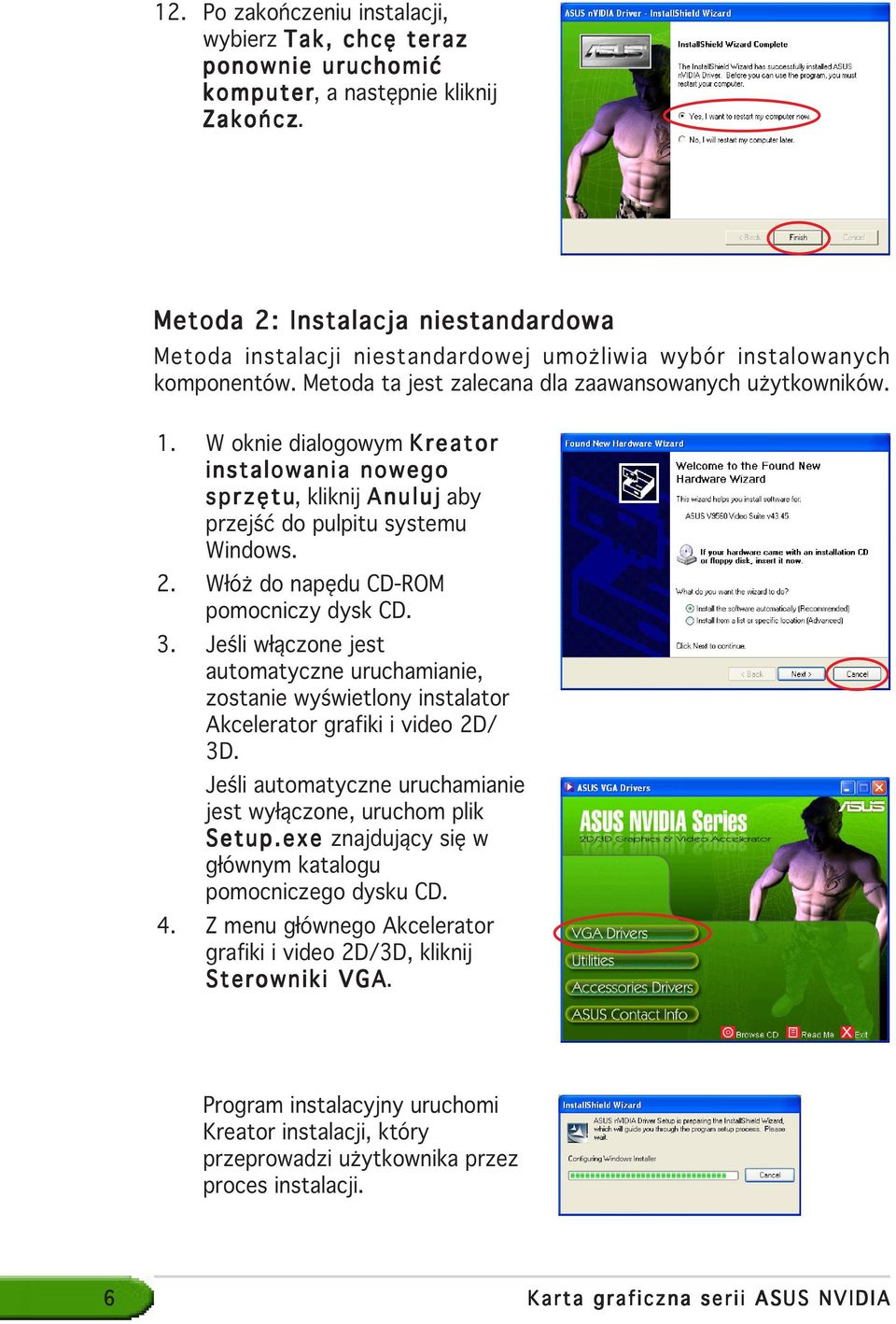 W oknie dialogowym Kreator instalowania nowego sprzętu, kliknij Anuluj aby przejść do pulpitu systemu Windows. 2. Włóż do napędu CD-ROM pomocniczy dysk CD. 3.