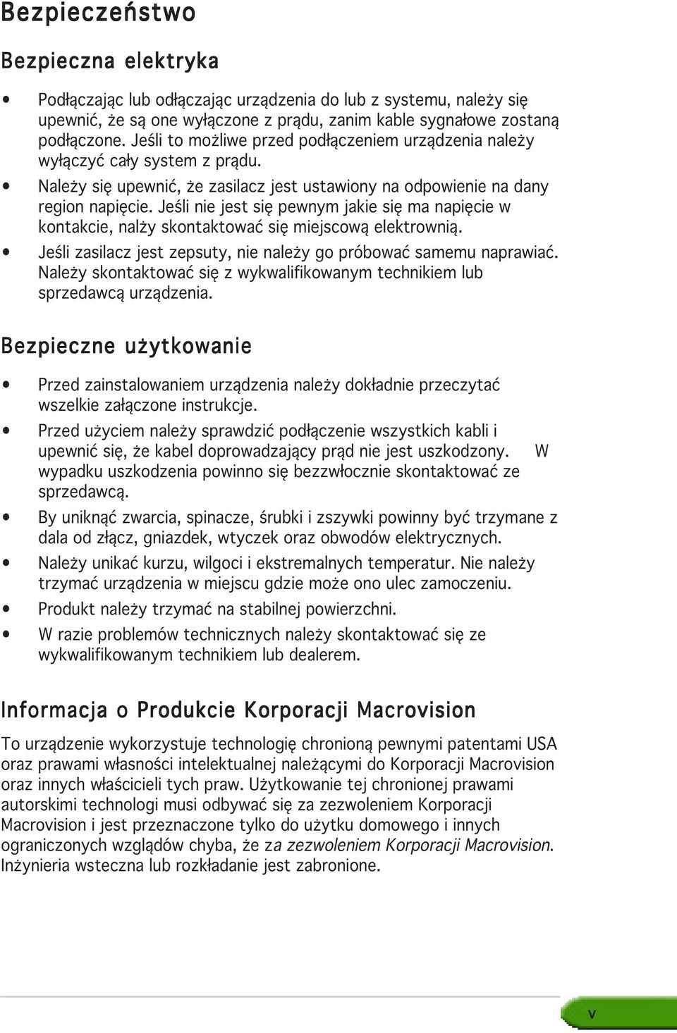 Jeśli nie jest się pewnym jakie się ma napięcie w kontakcie, nalży skontaktować się miejscową elektrownią. Jeśli zasilacz jest zepsuty, nie należy go próbować samemu naprawiać.