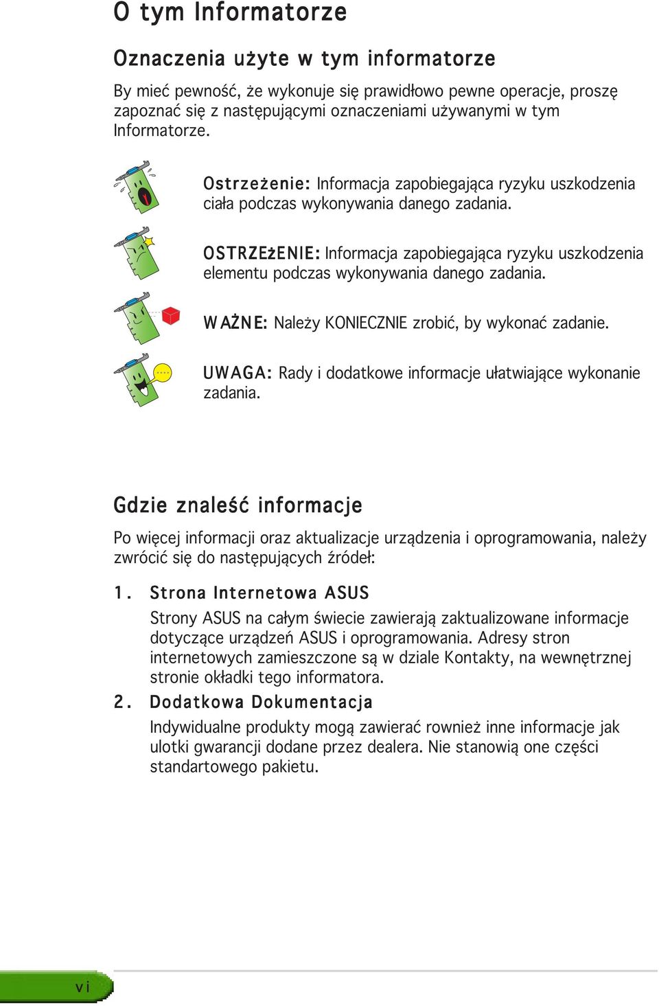 OSTRZEżENIE: ENIE: I E : Informacja zapobiegająca ryzyku uszkodzenia elementu podczas wykonywania danego zadania. WAŻNE NE E: Należy KONIECZNIE zrobić, by wykonać zadanie.