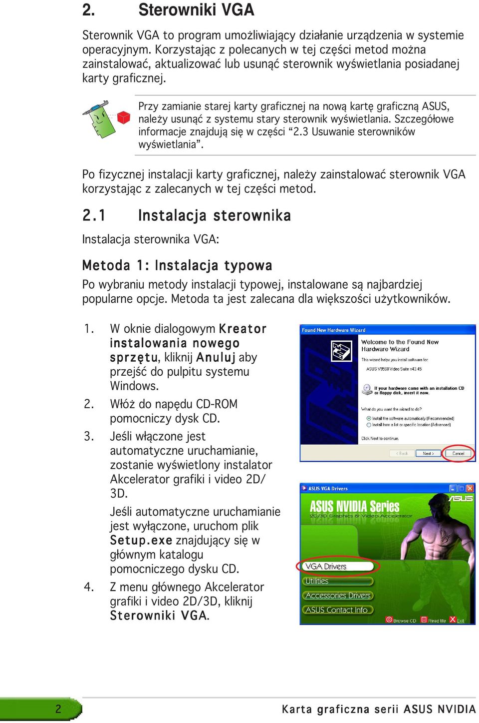 Przy zamianie starej karty graficznej na nową kartę graficzną ASUS, należy usunąć z systemu stary sterownik wyświetlania. Szczegółowe informacje znajdują się w części 2.