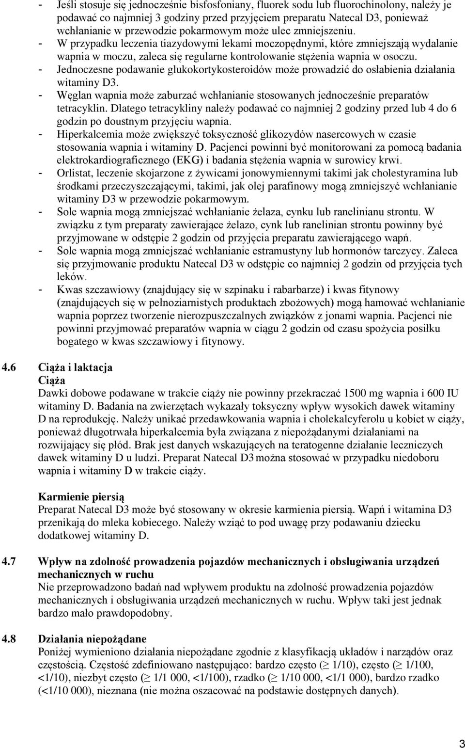 - Jednoczesne podawanie glukokortykosteroidów może prowadzić do osłabienia działania witaminy D3. - Węglan wapnia może zaburzać wchłanianie stosowanych jednocześnie preparatów tetracyklin.