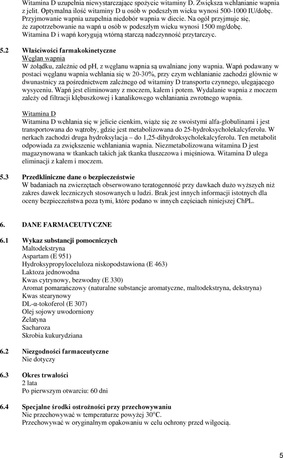 Witamina D i wapń korygują wtórną starczą nadczynność przytarczyc. 5.2 Właściwości farmakokinetyczne Węglan wapnia W żołądku, zależnie od ph, z węglanu wapnia są uwalniane jony wapnia.